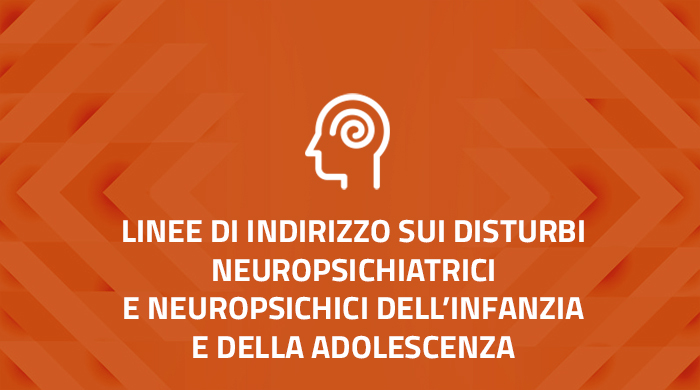 Conferenza Stato/Regioni: Linee di Indirizzo su disturbi neuropsichiatrici e neuropsichici per infanzia e adolescenza